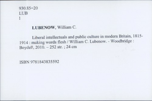 Liberal intellectuals and public culture in modern Britain, 1815-1914 : making words flesh / William C. Lubenow.