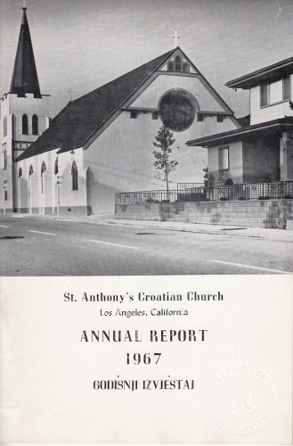 Annual report 1967 : St. Anthony's Croatian Church, Los Angeles, California / Felix Diomartich, pastor; John Segarich, assistant pastor.