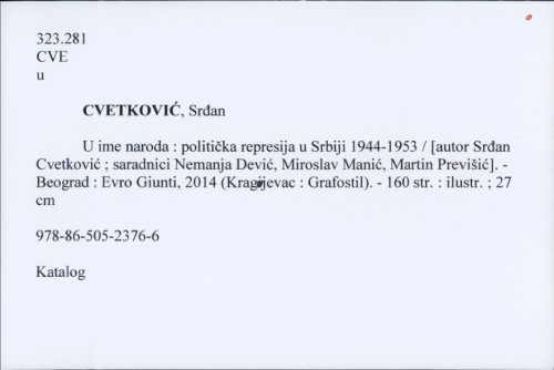 U ime naroda : politička represija u Srbiji 1944-1953 / [autor Srđan Cvetković ; saradnici Nemanja Dević, Miroslav Manić, Martin Previšić]