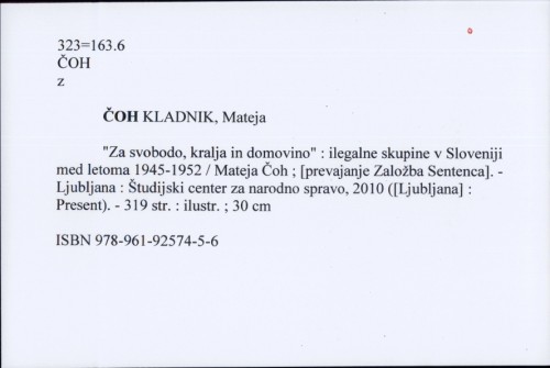"Za svobodo, kralja in domovino" : ilegalne skupine v Sloveniji med letoma 1945-1952 / Mateja Čoh Kladnik