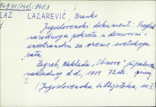 Jugoslovenski dokumenti : pregled narodnog pokreta u domovini i inostranstvu za vreme svetskoga rata / Branko Lazarević.