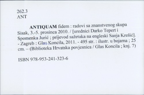 Antiquam fidem : radovi sa znanstvenog skupa Sisak, 3.-5. prosinca 2010. / [urednici] Darko Tepert i Spomenka Jurić