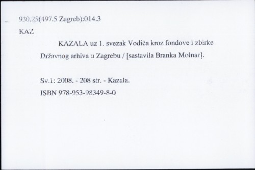 Kazala uz 1. svezak Vodiča kroz fondove i zbirke Državnog arhiva u Zagrebu / sastavila Branka Molnar