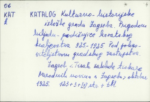 Katalog Kulturno-historijske izložbe grada Zagreba : prigodom hiljadu godišnjice hrvatskog kraljevstva 925-1925. /