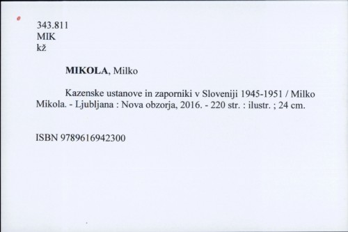 Kazenske ustanove in zaporniki v Sloveniji 1945-1951 / Milko Mikola.