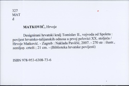 Designirani hrvatski kralj Tomislav II., vojvoda od Spoleta : povijest hrvatsko-talijanskih odnosa u prvoj polovici XX. stoljeća / Hrvoje Matković.