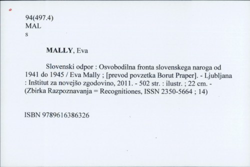 Slovenski odpor : Osvobodilna fronta slovenskega naroga od 1941 do 1945 / Eva Mally ; [prevod povzetka Borut Praper].