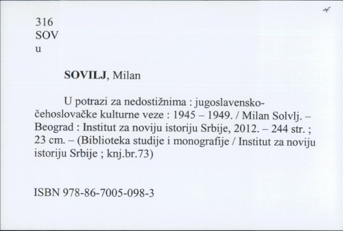 U potrazi za nedostižnima : čehoslovačke kulturne veze : 1945.-1949. / Milan Solvlj