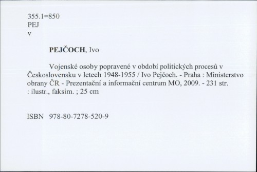 Vojenské osoby popravené v období politických procesů v Československu v letech 1948 - 1955 / Ivo Pejčoch