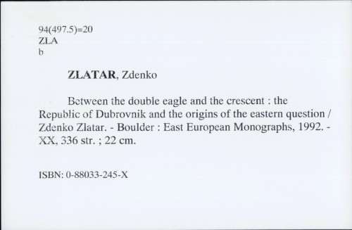 Between the double eagle and the crescent : the Republic of Dubrovnik and the origins of the eastern question / Zdenko Zlatar.