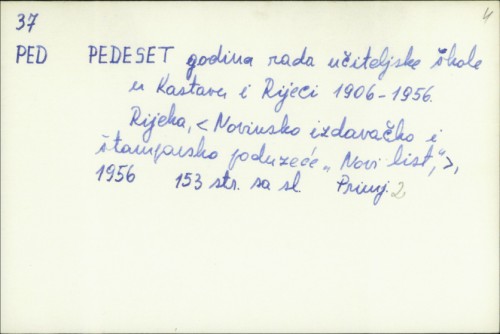 Pedeset godina rada Učiteljske škole u Kastvu i Rijeci : 1906-1956 / [uži redakcioni odbor Grbac Vilko, Antić Vinko, Matagić Zvonimir].