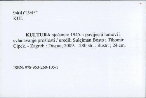 Kultura sjećanja: 1945. : povijesni lomovi i svladavanje prošlosti / uredili Sulejman Bosto i Tihomir Cipek.
