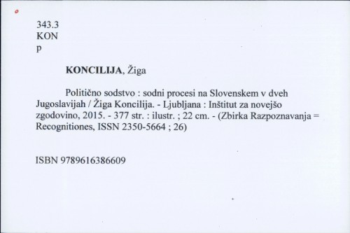 Politično sodstvo : sodni procesi na Slovenskem v dveh Jugoslavijah / Žiga Koncilija.