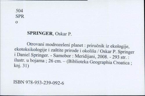 Otrovani modrozeleni planet : priručnik iz ekologije, ekotoksikologije i zaštite prirode i okoliša / Oskar P. Springer i Daniel Springer.