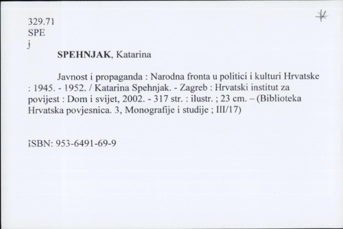 Javnost i propaganda : Narodna fronta u politici i kulturi Hrvatske : 1945. - 1952. / Katarina Spehnjak.