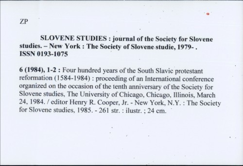 Four hundred years of the South Slavic protestant reformation (1584-1984) : proceeding of an International conference organized on the occasion of the tenth anniversary of the Society for Slovene studies, The University of Chicago, Chicago, Illinois, March 24, 1984. / editor Henry R. Cooper, Jr.