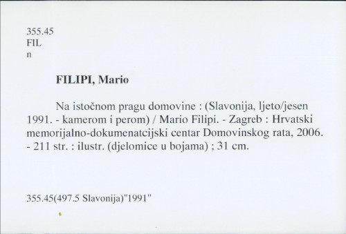 Na istočnom pragu domovine ; (Slavonija, ljeto/jesen 1991. - kamerom i perom) / Mario FIlipi