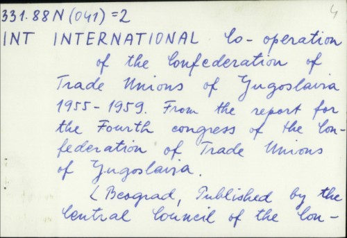 International Co-operation of the Confederation of Trade Unions of Yugoslavia 1955-1959. : From the report for the Fourth congress of the Confederation of Trade Unions of Yugoslavia /
