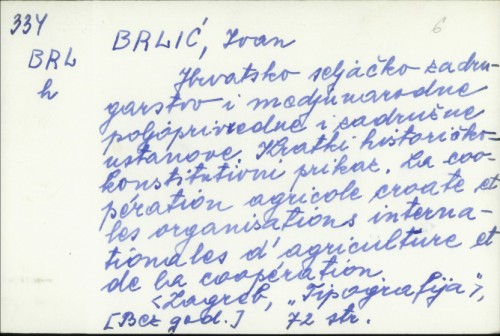 Hrvatsko seljačko zadrugarstvo i medjunarodne poljoprivredne i zadružne ustanove = La cooperation agricole croate et les organisations internationales d'agriculture et de la cooperation : kratki historičko-konstitutivni prikaz / Ivan Brlić