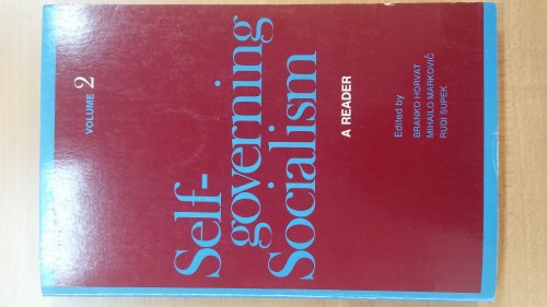 Self-governing socialism : a reader / edited by Branko Horvat, Mihailo Marković, Rudi Supek.