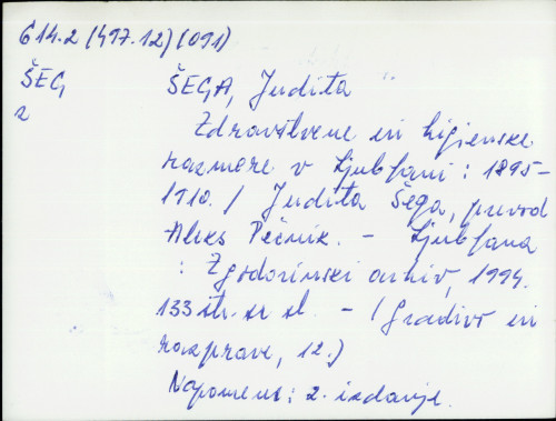 Zdravstvene in higienske razmere v Ljubljani (1895-1910) Judita Šega ; [prevod Aleks Pečnik]