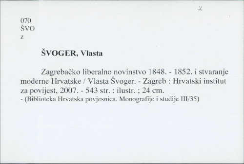 Zagrebačko liberalno novinstvo 1848. - 1852. i stvaranje moderne Hrvatske / Vlasta Švoger.