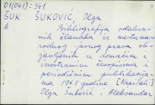 Bibliografija odabranih članaja iz međunarodnog javnog prava objavljenih u domaćim i inostranim časopisima i periodičnim poblikacijama 1961. godine / Olga Šuković, Aleksandar Đorđević.
